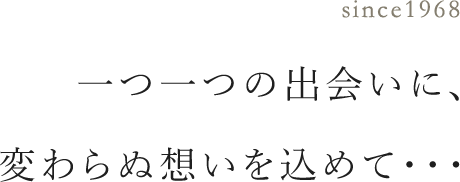 一つ一つの出会いに、変わらぬ想いを込めて・・・